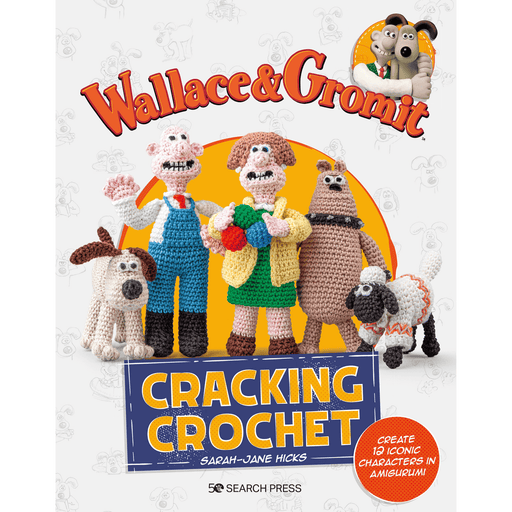 Wallace & Gromit: Cracking Crochet by Sarah-Jane Hicks